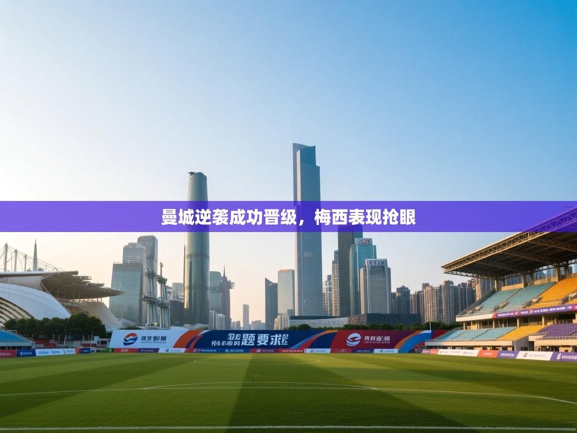 曼城逆袭成功晋级,梅西表现抢眼 第2张